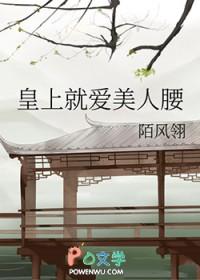 皇上就爱美人腰陌风翎免费阅读